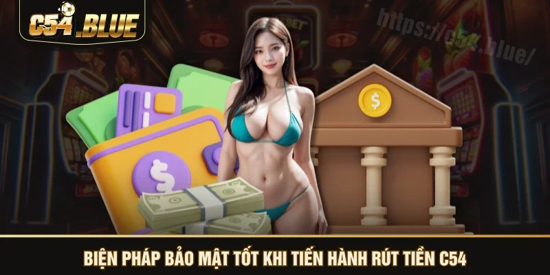 Biện pháp bảo mật tốt khi tiến hành rút tiền C54