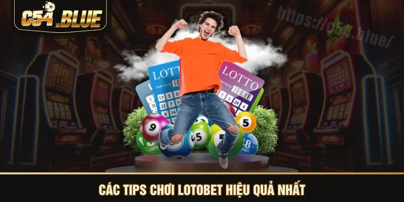 Các tips chơi lotobet hiệu quả nhất
