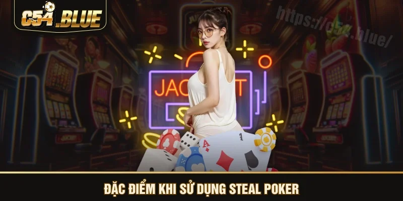Đặc điểm khi sử dụng Steal Poker