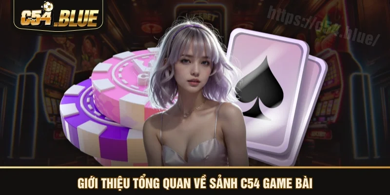 Giới thiệu tổng quan về sảnh C54 game bài