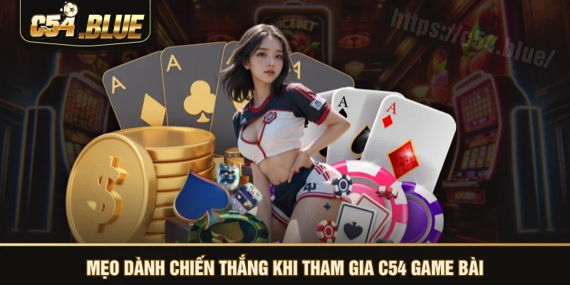 Mẹo dành chiến thắng khi tham gia C54 game bài