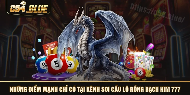 Những điểm mạnh chỉ có tại kênh soi cầu lô rồng bạch kim 777