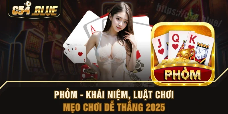 Phỏm - Khái Niệm, Luật Chơi & Mẹo Chơi Dễ Thắng 2025